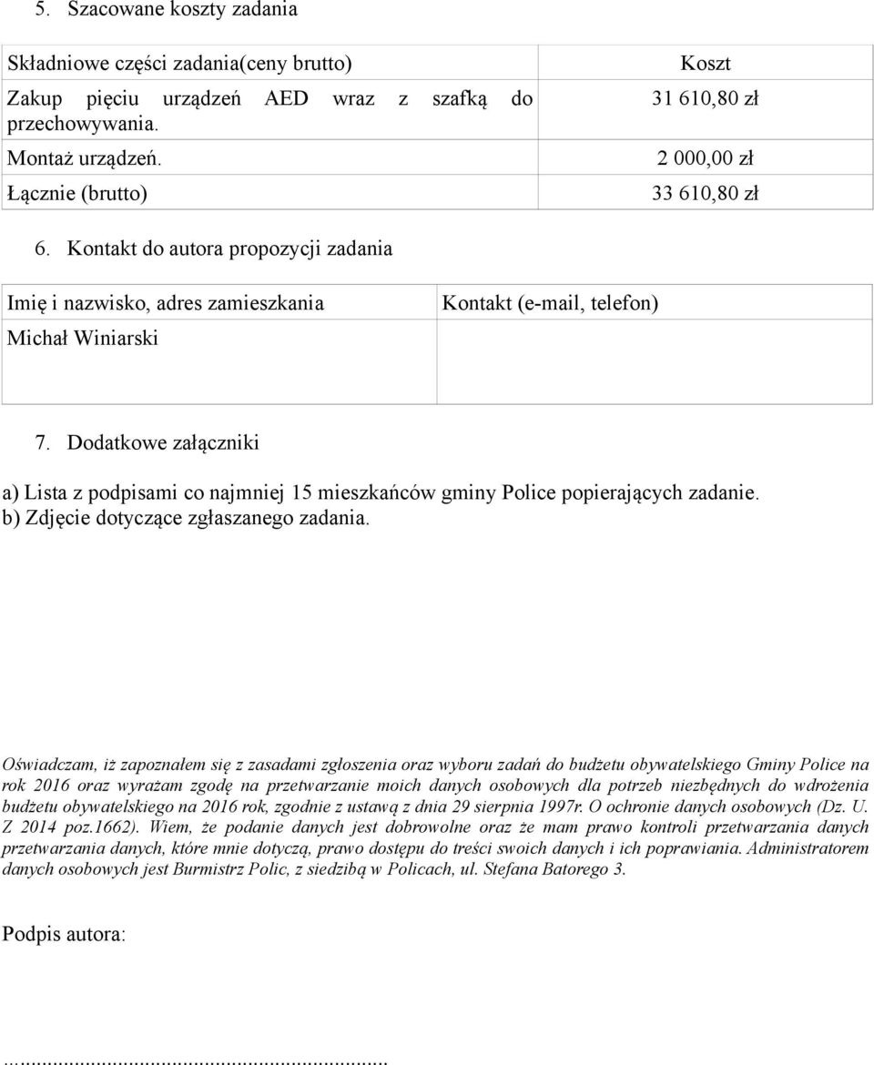 Dodatkowe załączniki a) Lista z podpisami co najmniej 15 mieszkańców gminy Police popierających zadanie. b) Zdjęcie dotyczące zgłaszanego zadania.