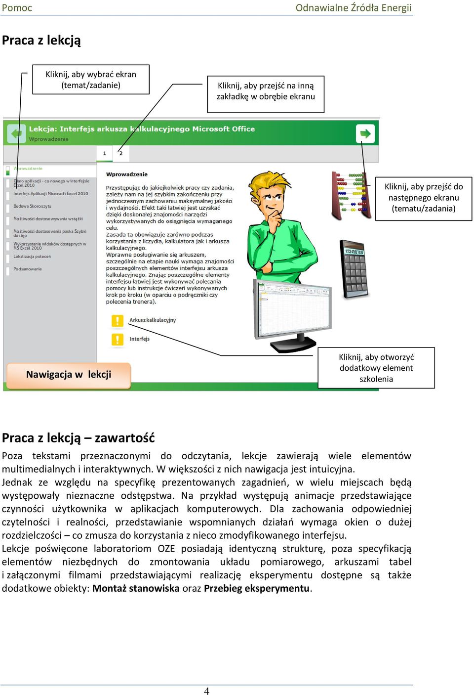 W większości z nich nawigacja jest intuicyjna. Jednak ze względu na specyfikę prezentowanych zagadnień, w wielu miejscach będą występowały nieznaczne odstępstwa.