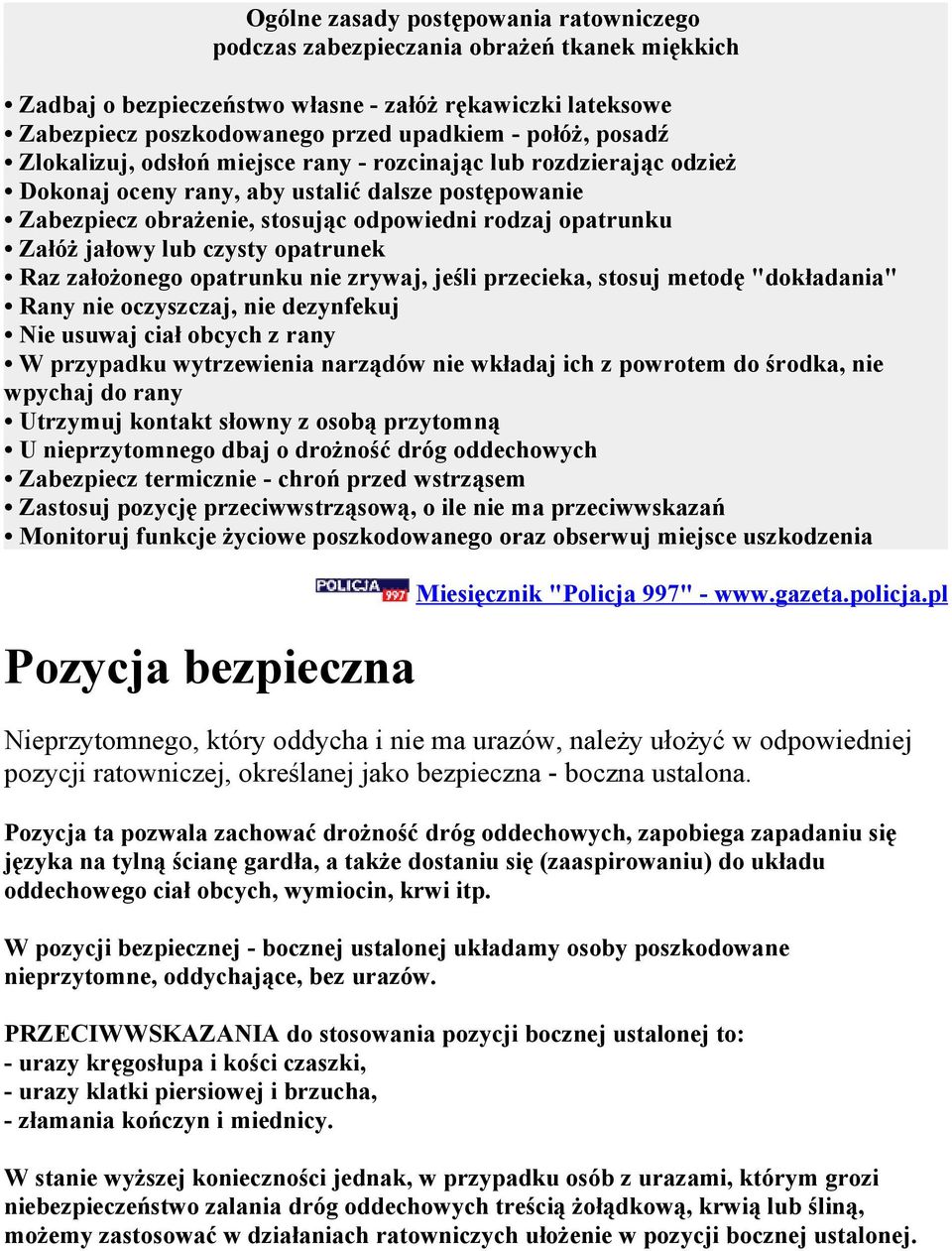 lub czysty opatrunek Raz założonego opatrunku nie zrywaj, jeśli przecieka, stosuj metodę "dokładania" Rany nie oczyszczaj, nie dezynfekuj Nie usuwaj ciał obcych z rany W przypadku wytrzewienia