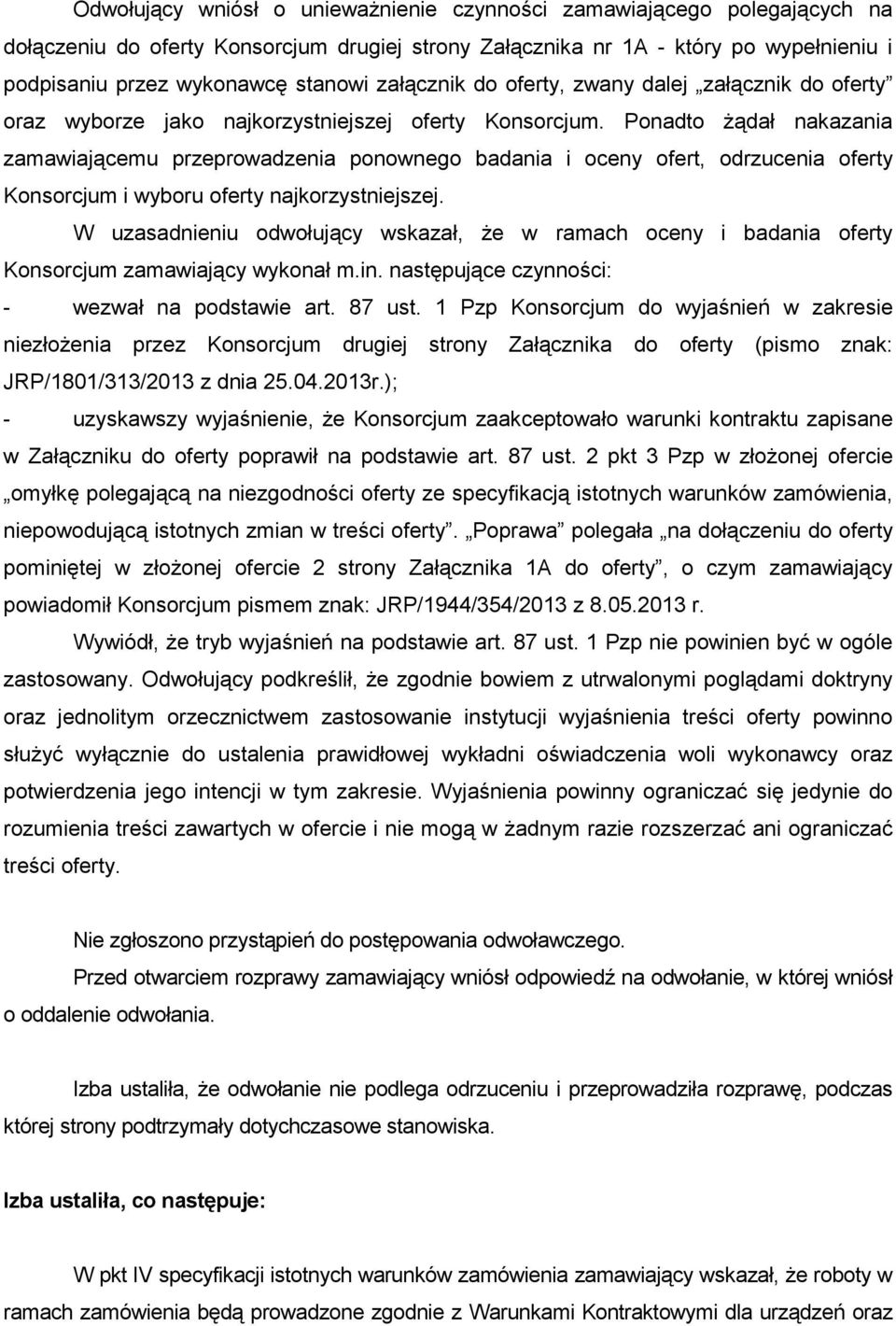 Ponadto Ŝądał nakazania zamawiającemu przeprowadzenia ponownego badania i oceny ofert, odrzucenia oferty Konsorcjum i wyboru oferty najkorzystniejszej.
