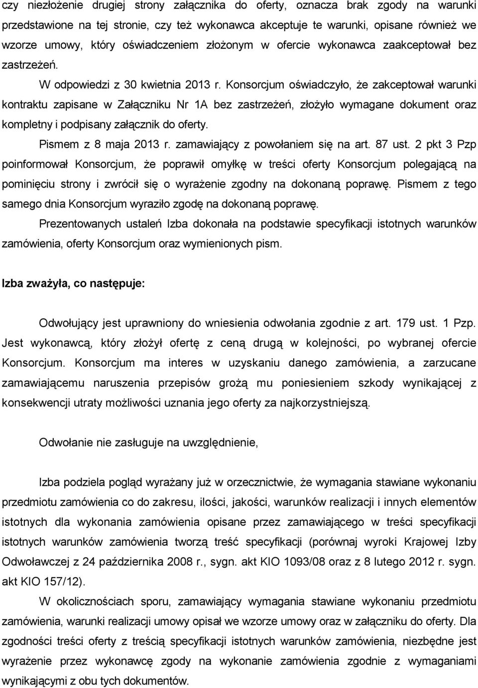 Konsorcjum oświadczyło, Ŝe zakceptował warunki kontraktu zapisane w Załączniku Nr 1A bez zastrzeŝeń, złoŝyło wymagane dokument oraz kompletny i podpisany załącznik do oferty. Pismem z 8 maja 2013 r.