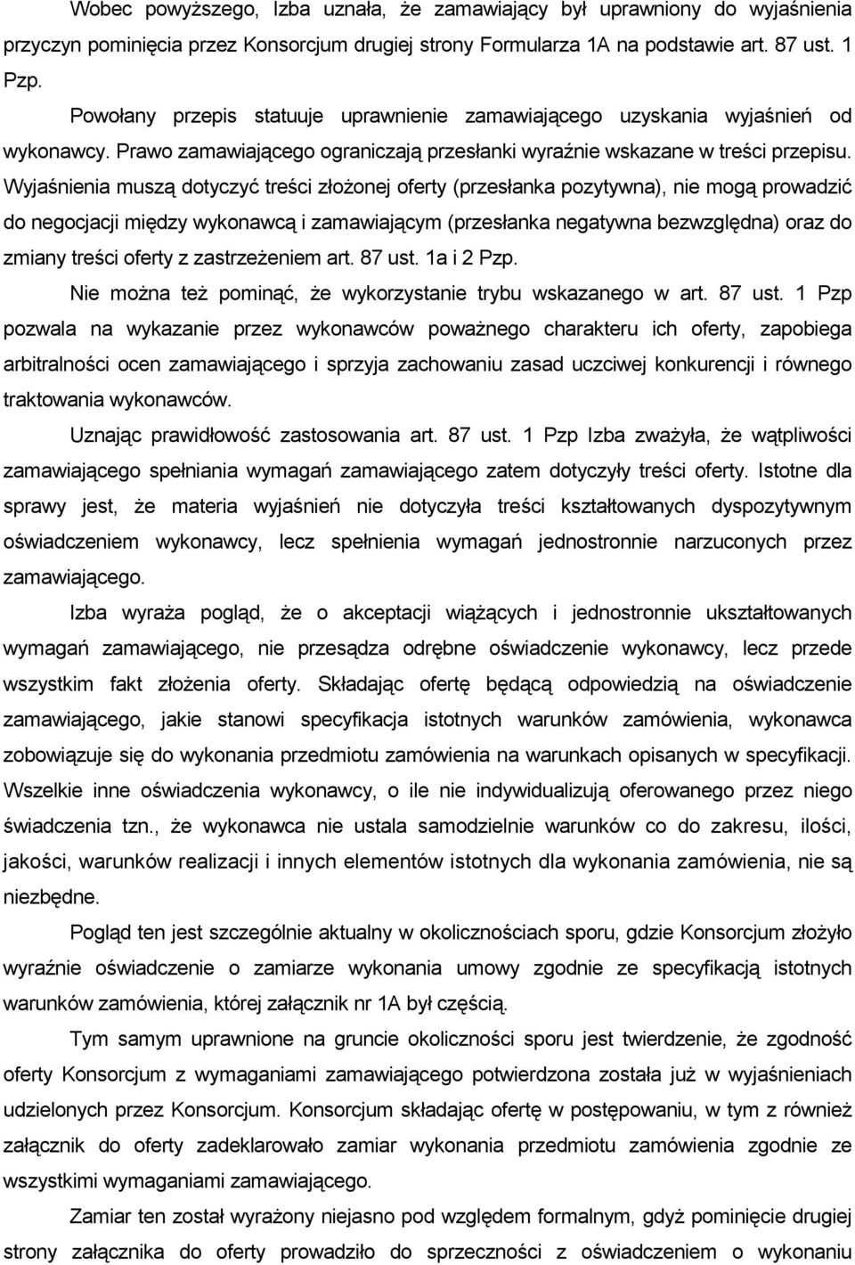 Wyjaśnienia muszą dotyczyć treści złoŝonej oferty (przesłanka pozytywna), nie mogą prowadzić do negocjacji między wykonawcą i zamawiającym (przesłanka negatywna bezwzględna) oraz do zmiany treści