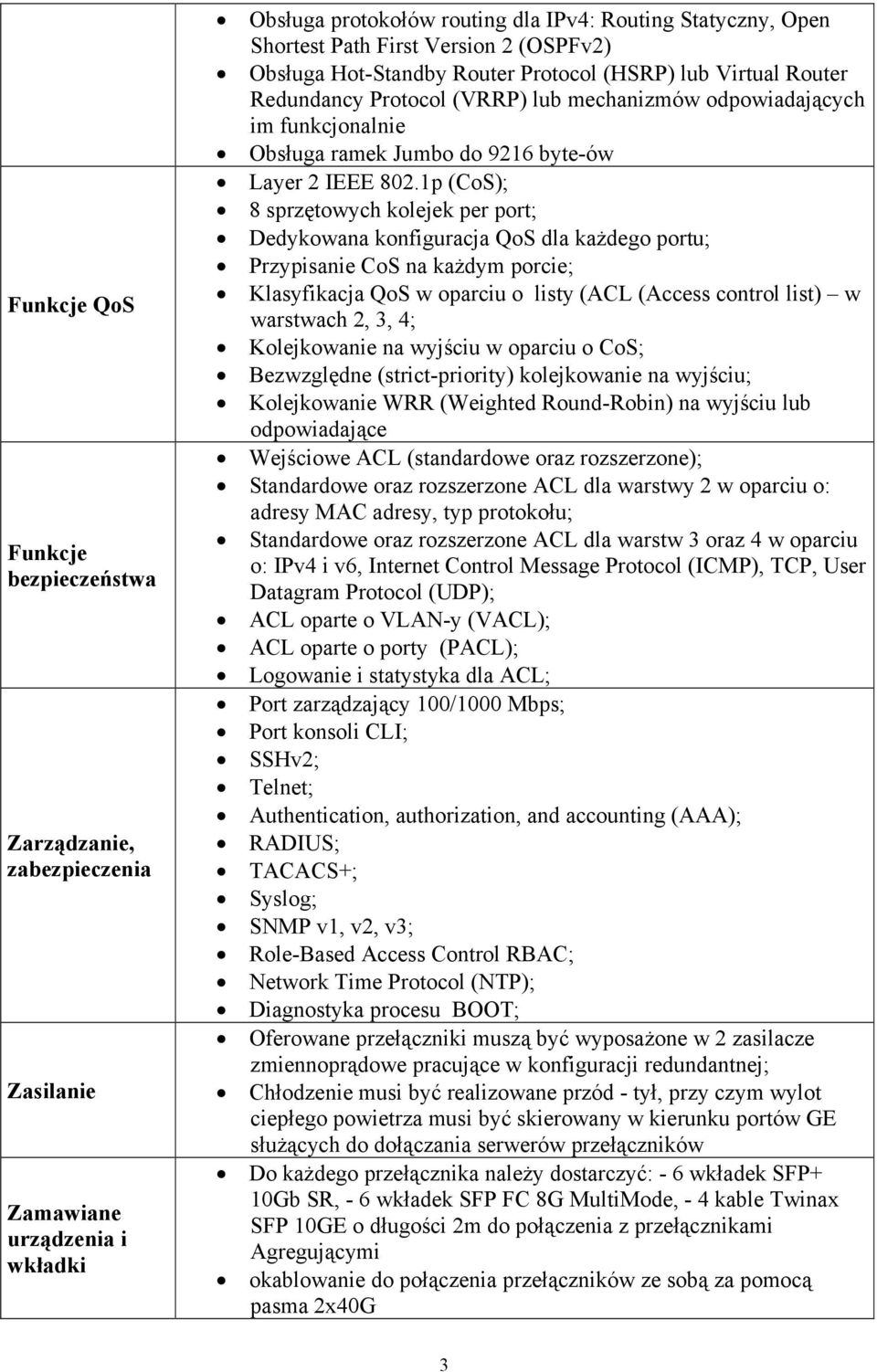 1p (CoS); 8 sprzętowych kolejek per port; Dedykowana konfiguracja QoS dla każdego portu; Przypisanie CoS na każdym porcie; Klasyfikacja QoS w oparciu o listy (ACL (Access control list) w warstwach 2,