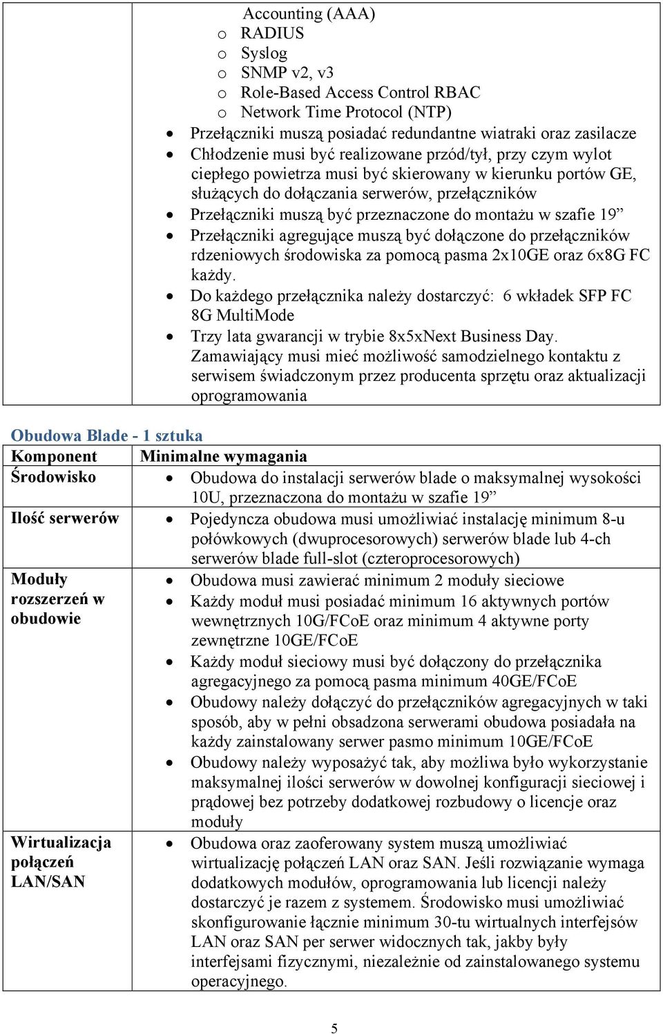 szafie 19 Przełączniki agregujące muszą być dołączone do przełączników rdzeniowych środowiska za pomocą pasma 2x10GE oraz 6x8G FC każdy.