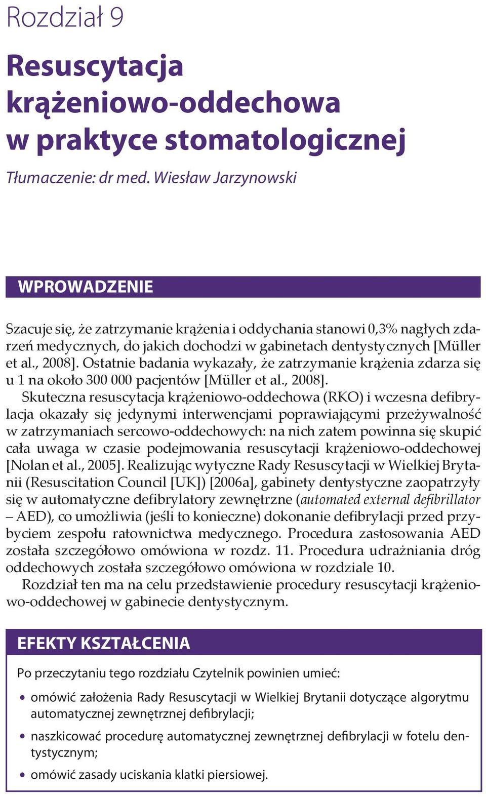 Ostatnie badania wykazały, że zatrzymanie krążenia zdarza się u 1 na około 300 000 pacjentów [Müller et al., 2008].