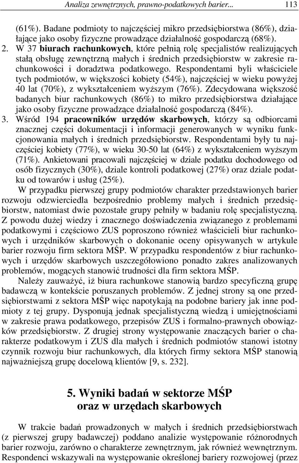 Respondentami byli właciciele tych podmiotów, w wikszoci kobiety (54%), najczciej w wieku powyej 40 lat (70%), z wykształceniem wyszym (76%).