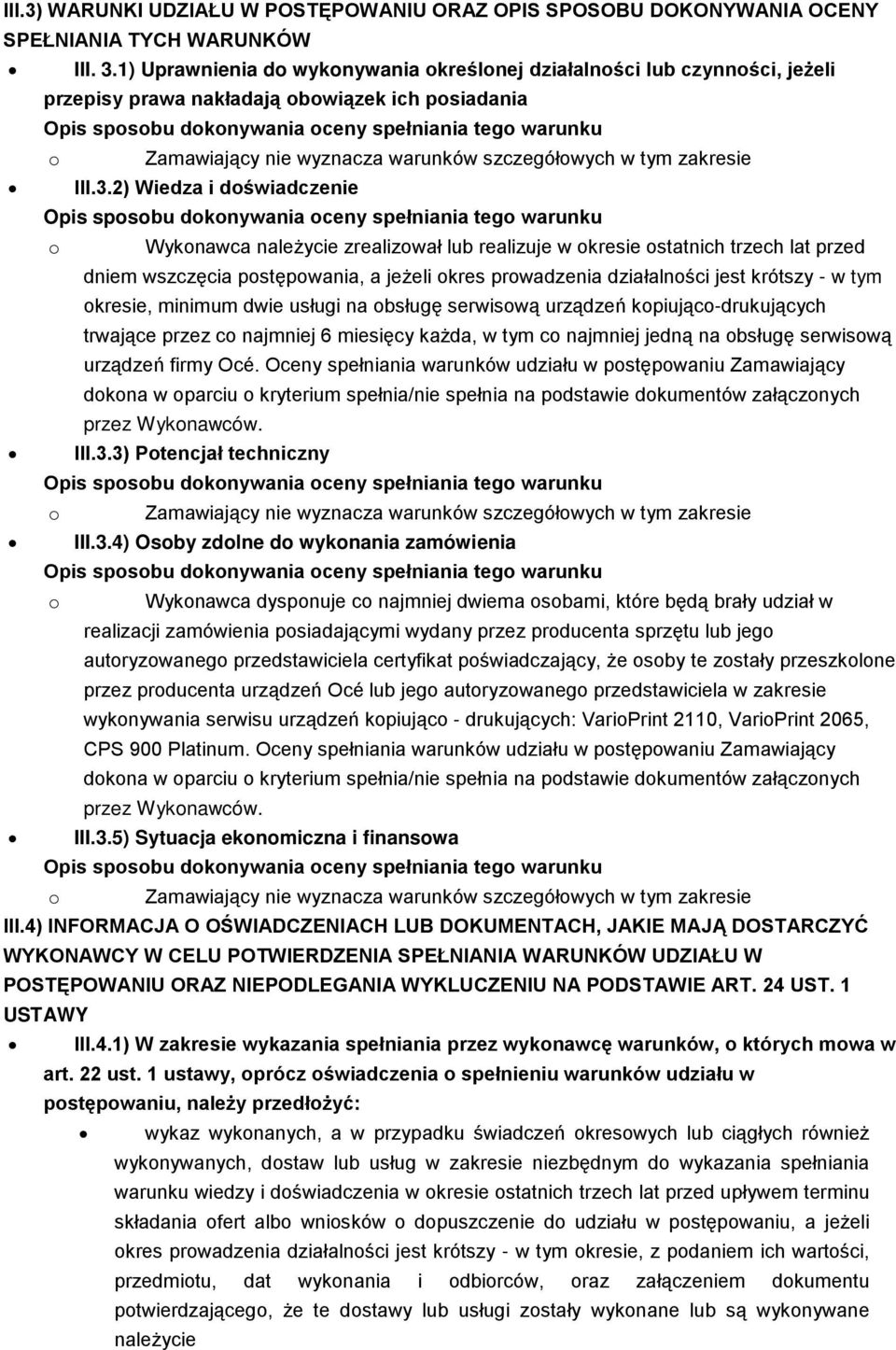 2) Wiedza i doświadczenie o Wykonawca należycie zrealizował lub realizuje w okresie ostatnich trzech lat przed dniem wszczęcia postępowania, a jeżeli okres prowadzenia działalności jest krótszy - w