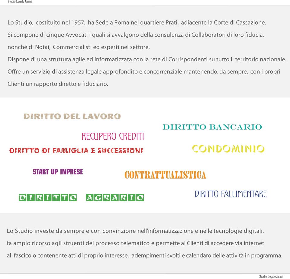 Dispone di una struttura agile ed informatizzata con la rete di Corrispondenti su tutto il territorio nazionale.