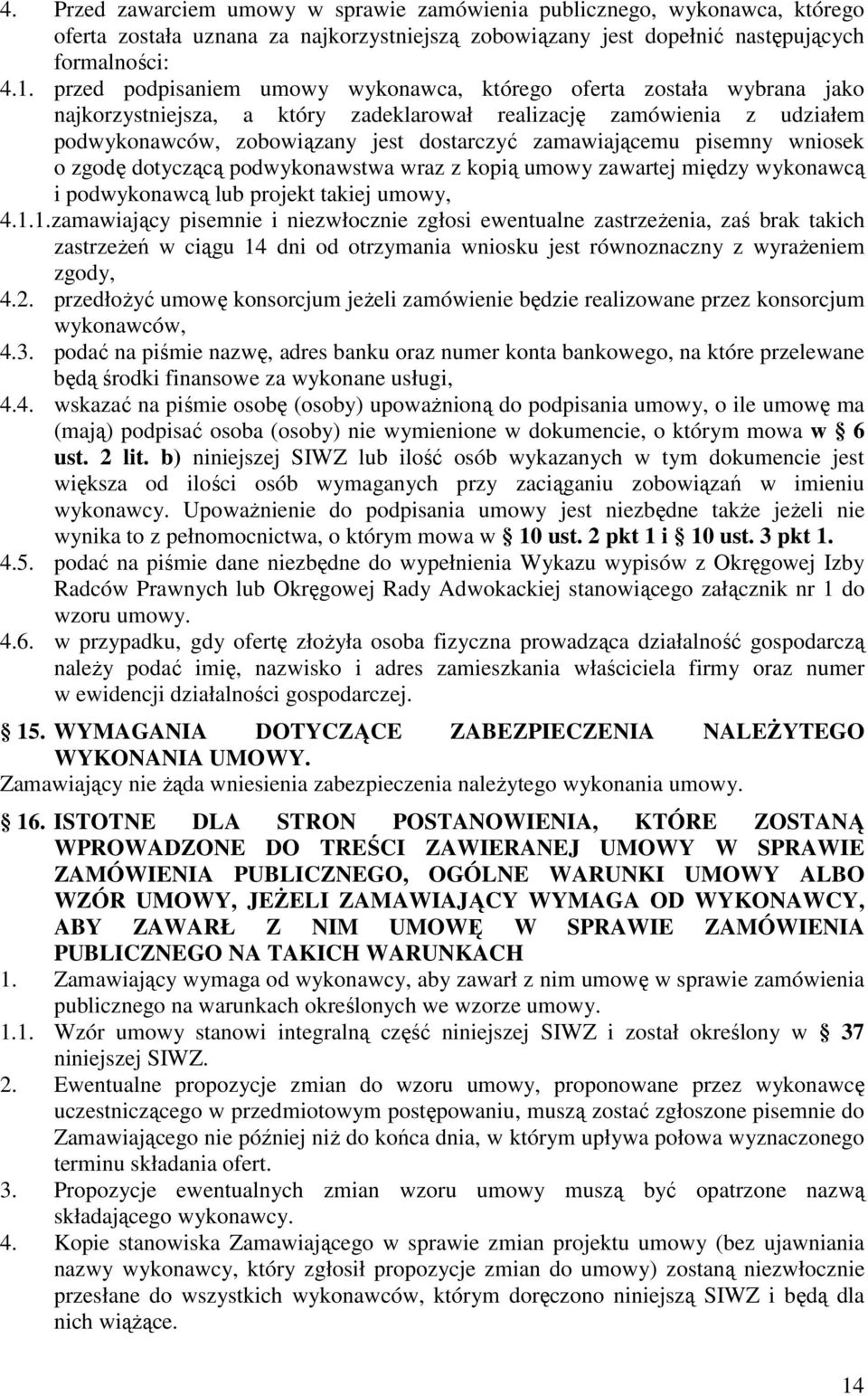 zamawiającemu pisemny wniosek o zgodę dotyczącą podwykonawstwa wraz z kopią umowy zawartej między wykonawcą i podwykonawcą lub projekt takiej umowy, 4.1.