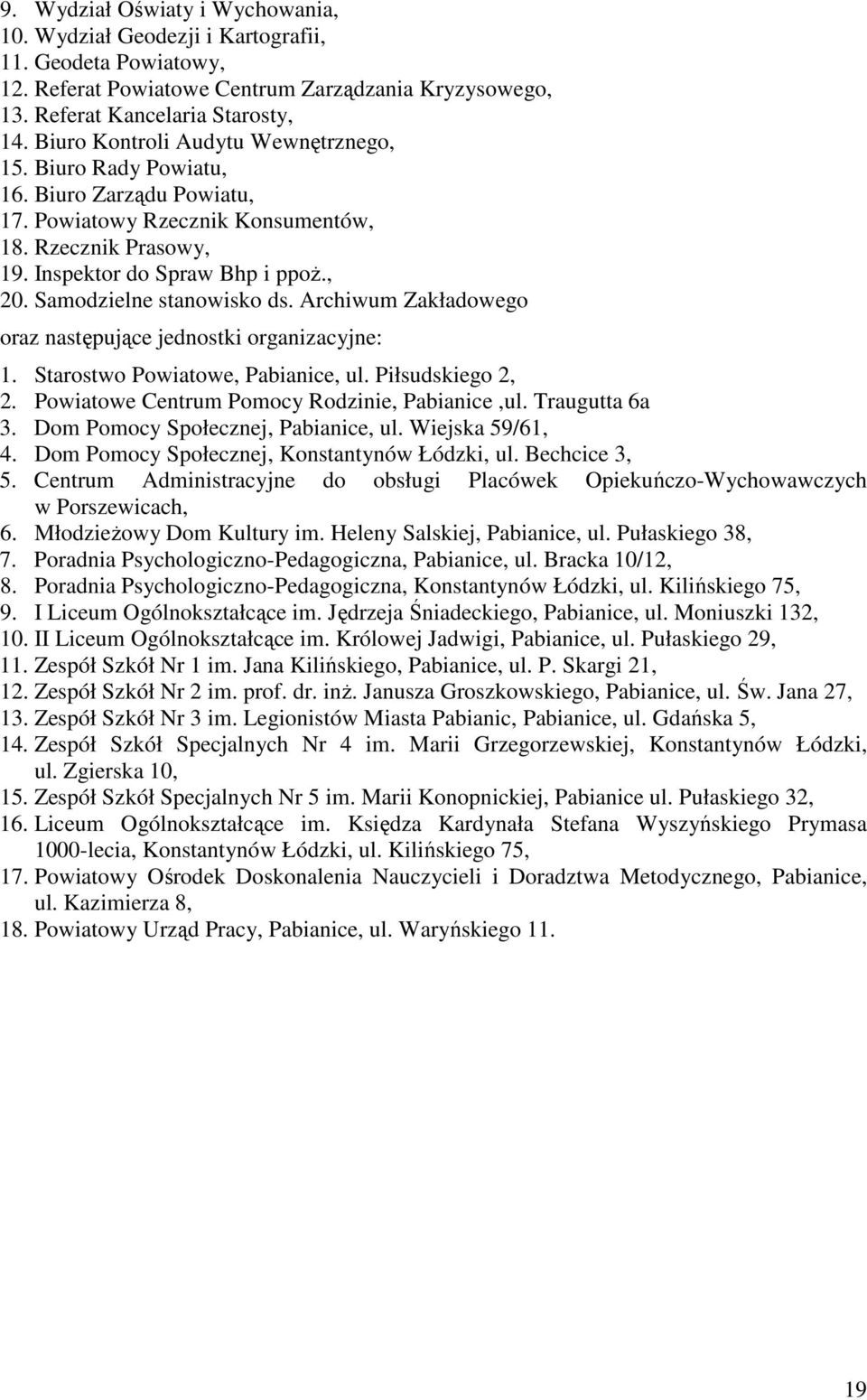Samodzielne stanowisko ds. Archiwum Zakładowego oraz następujące jednostki organizacyjne: 1. Starostwo Powiatowe, Pabianice, ul. Piłsudskiego 2, 2. Powiatowe Centrum Pomocy Rodzinie, Pabianice,ul.
