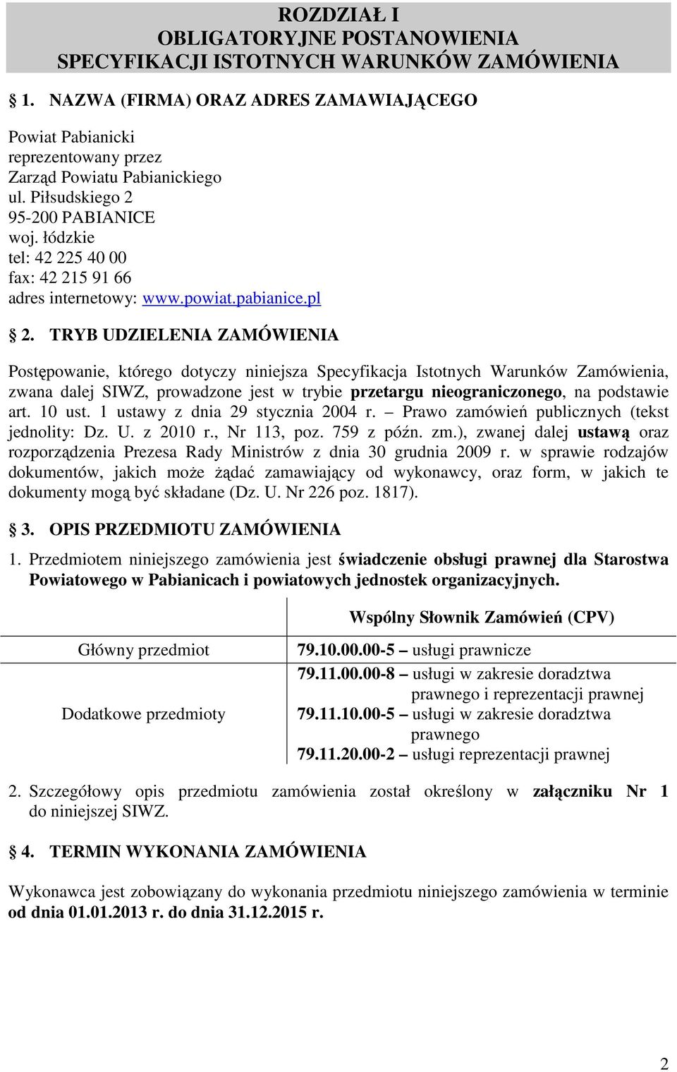 TRYB UDZIELENIA ZAMÓWIENIA Postępowanie, którego dotyczy niniejsza Specyfikacja Istotnych Warunków Zamówienia, zwana dalej SIWZ, prowadzone jest w trybie przetargu nieograniczonego, na podstawie art.