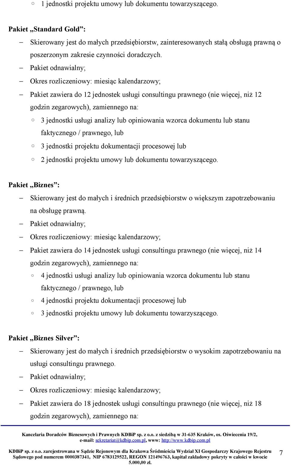 Pakiet odnawialny; Okres rozliczeniowy: miesiąc kalendarzowy; Pakiet zawiera do 12 jednostek usługi consultingu prawnego (nie więcej, niż 12 godzin zegarowych), zamiennego na: 3 jednostki usługi