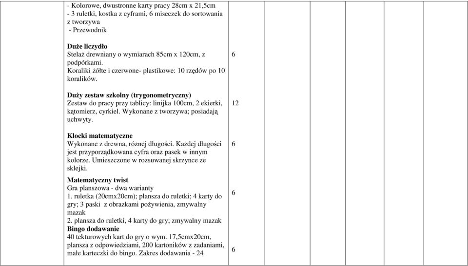 Wykonane z tworzywa; posiadają uchwyty. Klocki matematyczne Wykonane z drewna, róŝnej długości. KaŜdej długości jest przyporządkowana cyfra oraz pasek w innym kolorze.