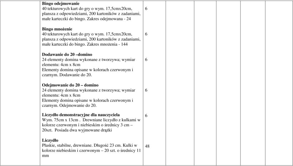 Zakres mnoŝenia - 144 Dodawanie do 20 domino 24 elementy domina wykonane z tworzywa; wymiar elementu: 4cm x 8cm Elementy domina opisane w kolorach czerwonym i czarnym. Dodawanie do 20. Odejmowanie do 20 domino 24 elementy domina wykonane z tworzywa; wymiar elementu: 4cm x 8cm Elementy domina opisane w kolorach czerwonym i czarnym.