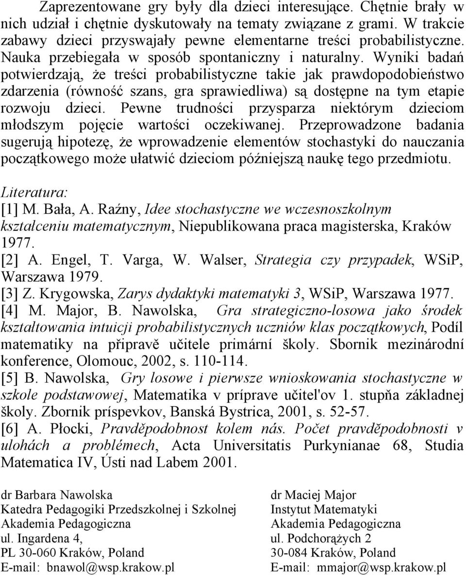 Wyniki badań potwierdzają, że treści probabilistyczne takie jak prawdopodobieństwo zdarzenia (równość szans, gra sprawiedliwa) są dostępne na tym etapie rozwoju dzieci.