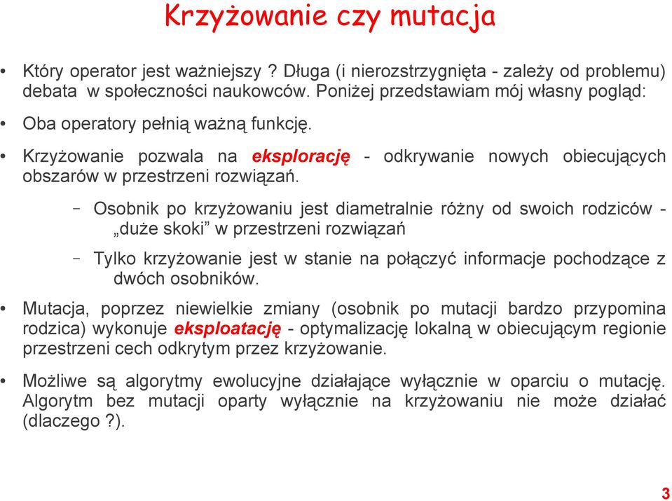 Osobnik po krzyżowaniu jest diametralnie różny od swoich rodziców - duże skoki w przestrzeni rozwiązań Tylko krzyżowanie jest w stanie na połączyć informacje pochodzące z dwóch osobników.