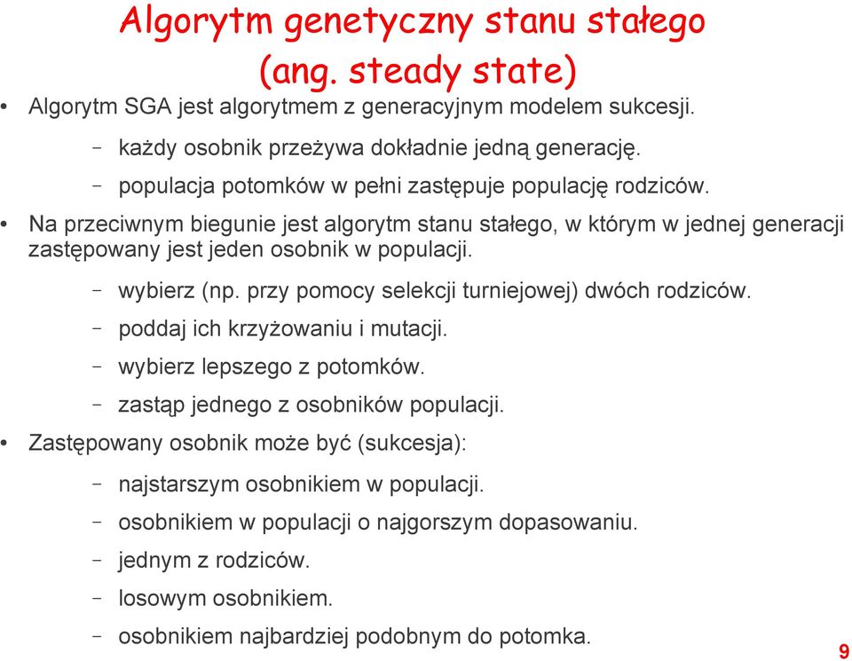 wybierz (np. przy pomocy selekcji turniejowej) dwóch rodziców. poddaj ich krzyżowaniu i mutacji. wybierz lepszego z potomków. zastąp jednego z osobników populacji.