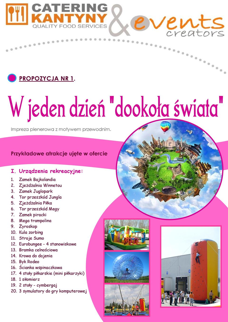 Zamek piracki 8. Mega trampolina 9. Żyroskop 10. Kula zorbing 11. Stroje Sumo 12. Eurobungee - 4 stanowiskowe 13. Bramka celnościowa 14.