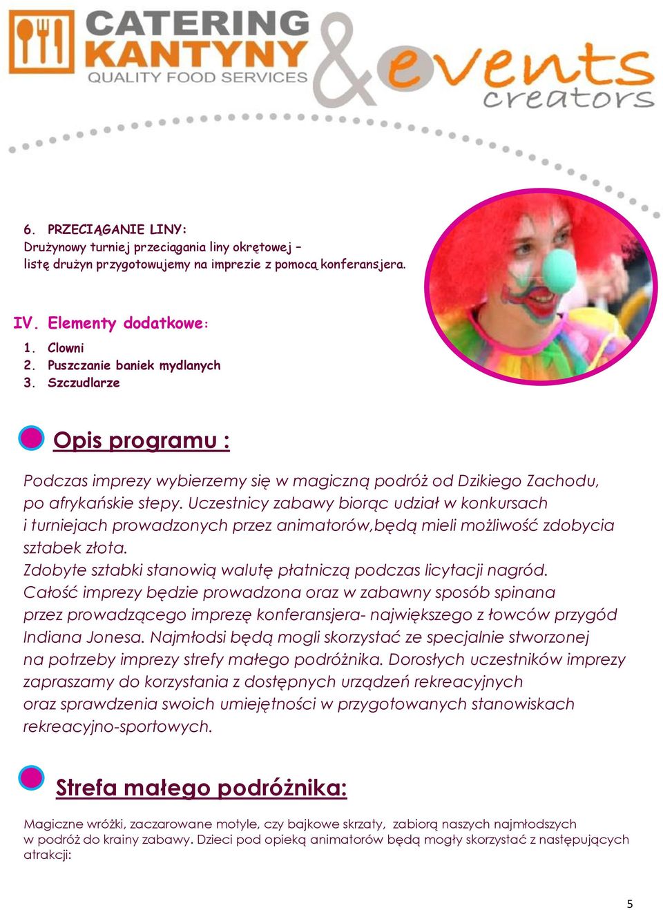Uczestnicy zabawy biorąc udział w konkursach i turniejach prowadzonych przez animatorów,będą mieli możliwość zdobycia sztabek złota. Zdobyte sztabki stanowią walutę płatniczą podczas licytacji nagród.