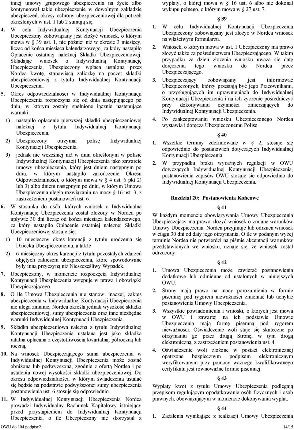 1, nie później niż w okresie 3 miesięcy, licząc od końca miesiąca kalendarzowego, za który nastąpiło Opłacenie ostatniej należnej Składki Ubezpieczeniowej.