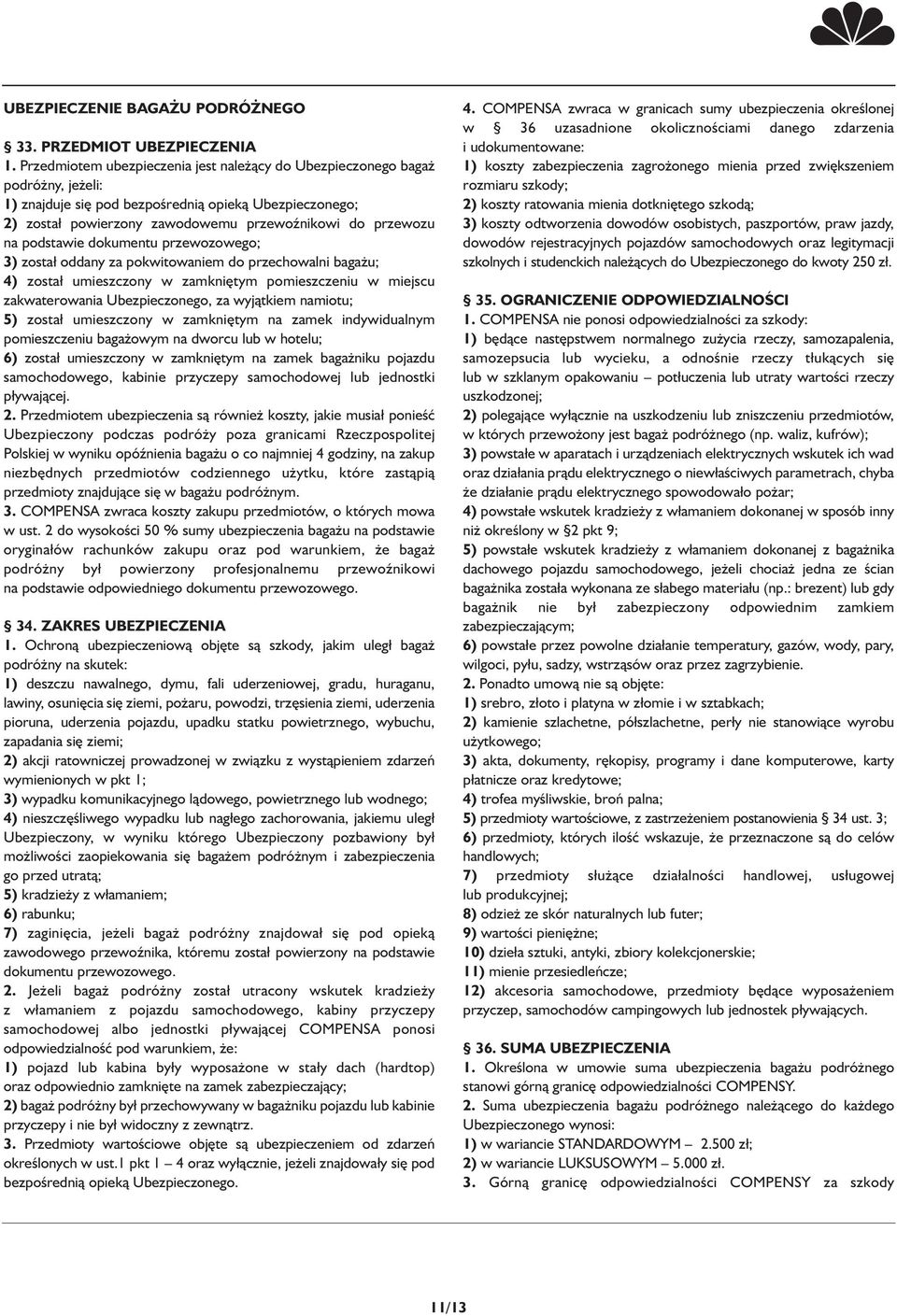 podstawie dokumentu przewozowego; 3) został oddany za pokwitowaniem do przechowalni bagażu; 4) został umieszczony w zamkniętym pomieszczeniu w miejscu zakwaterowania Ubezpieczonego, za wyjątkiem
