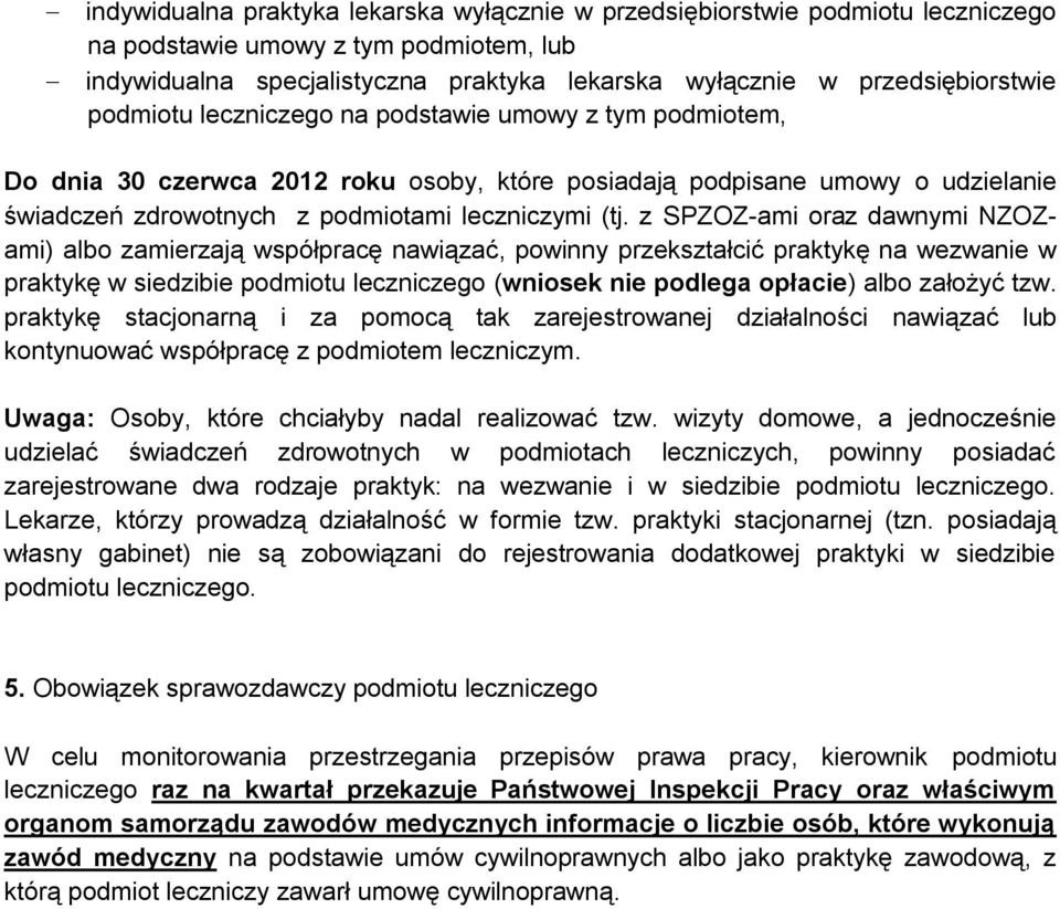 z SPZOZ-ami oraz dawnymi NZOZami) albo zamierzają współpracę nawiązać, powinny przekształcić praktykę na wezwanie w praktykę w siedzibie podmiotu leczniczego (wniosek nie podlega opłacie) albo