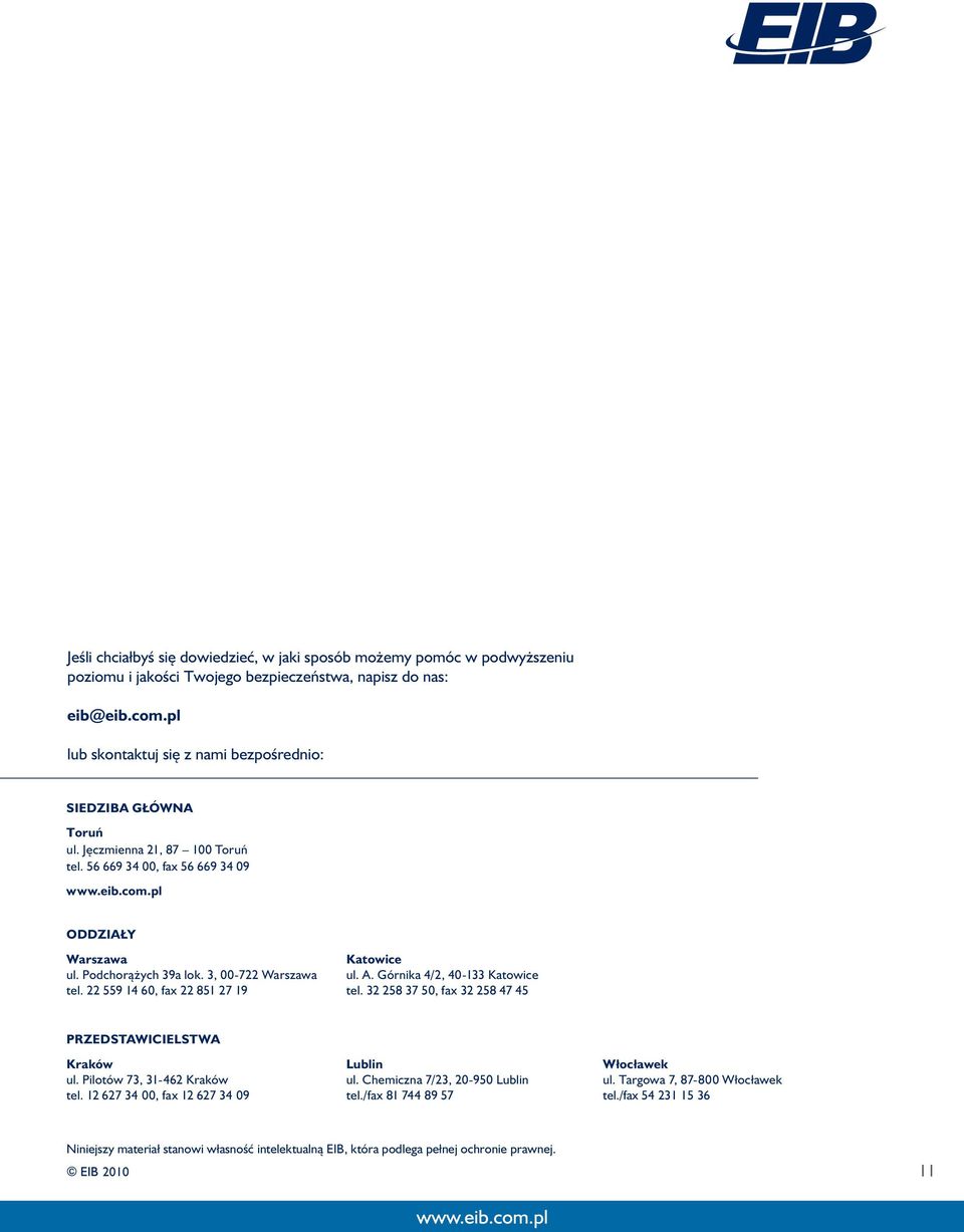 3, 00-722 Warszawa tel. 22 559 14 60, fax 22 851 27 19 Katowice ul. A. Górnika 4/2, 40-133 Katowice tel. 32 258 37 50, fax 32 258 47 45 PRZEDSTAWICIELSTWA Kraków ul. Pilotów 73, 31-462 Kraków tel.