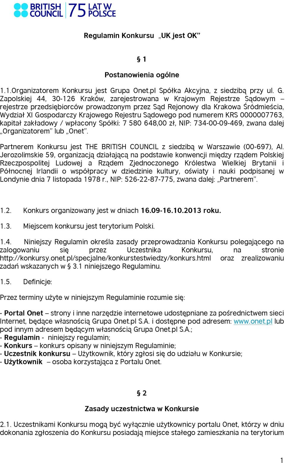 Zapolskiej 44, 30-126 Kraków, zarejestrowana w Krajowym Rejestrze Sądowym rejestrze przedsiębiorców prowadzonym przez Sąd Rejonowy dla Krakowa Śródmieścia, Wydział XI Gospodarczy Krajowego Rejestru