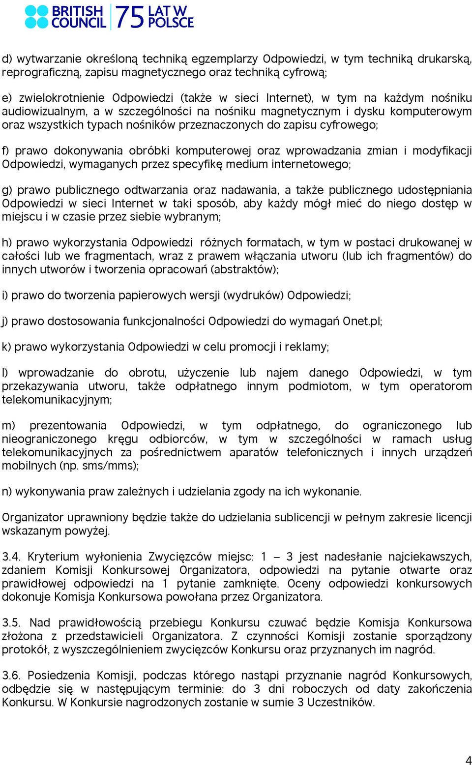 dokonywania obróbki komputerowej oraz wprowadzania zmian i modyfikacji Odpowiedzi, wymaganych przez specyfikę medium internetowego; g) prawo publicznego odtwarzania oraz nadawania, a także