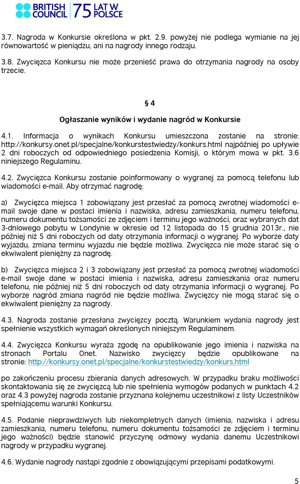 Informacja o wynikach Konkursu umieszczona zostanie na stronie: http://konkursy.onet.pl/specjalne/konkurstestwiedzy/konkurs.