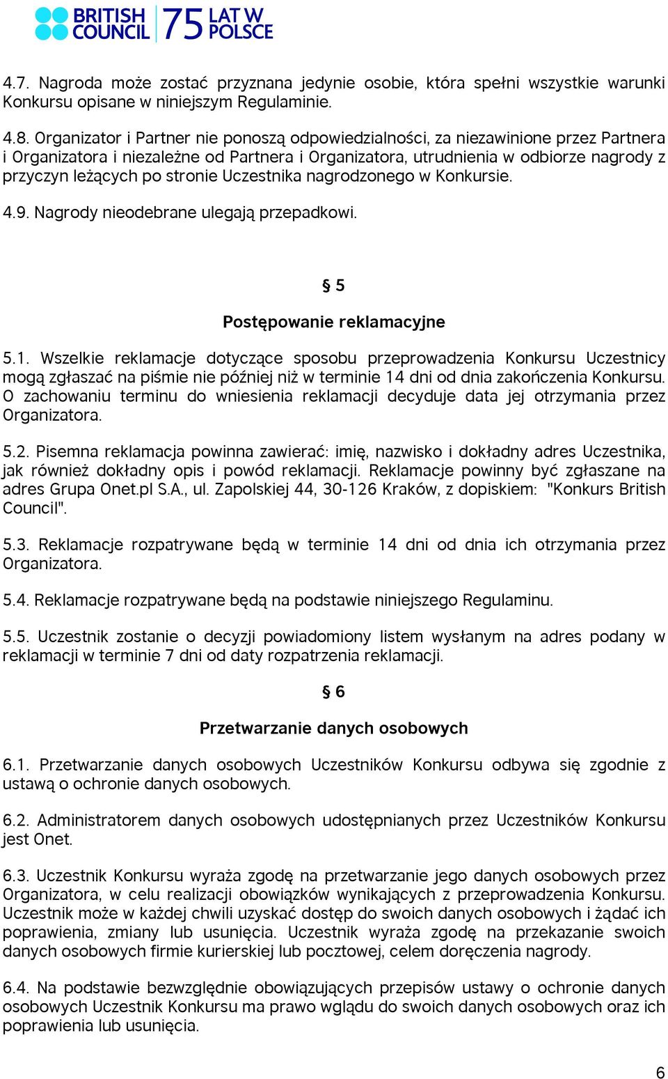 stronie Uczestnika nagrodzonego w Konkursie. 4.9. Nagrody nieodebrane ulegają przepadkowi. 5 Postępowanie reklamacyjne 5.1.