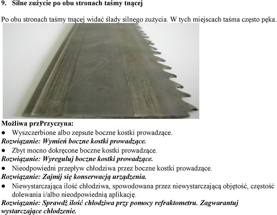 Rozwiązanie: Wyreguluj boczne kostki prowadzące. Nieodpowiedni przepływ chłodziwa przez boczne kostki prowadzące. Rozwiązanie: Zajmij się konserwacją urządzenia.