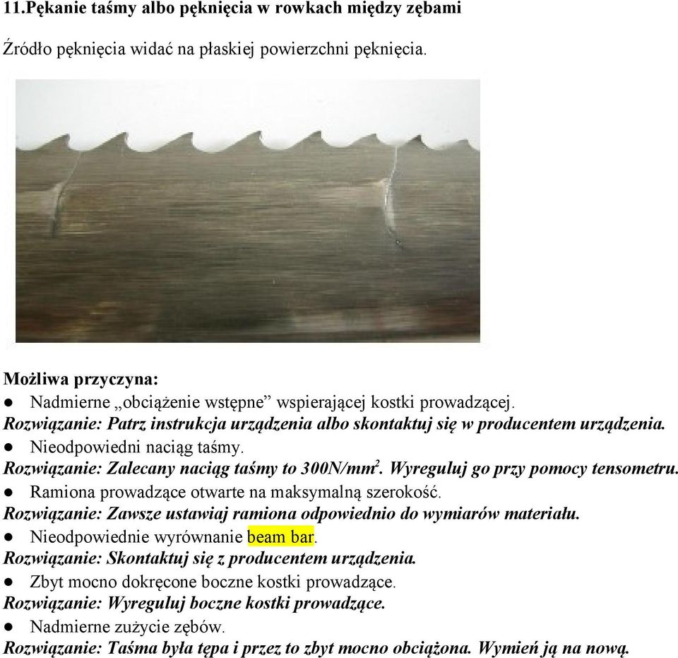 Wyreguluj go przy pomocy tensometru. Ramiona prowadzące otwarte na maksymalną szerokość. Rozwiązanie: Zawsze ustawiaj ramiona odpowiednio do wymiarów materiału. Nieodpowiednie wyrównanie beam bar.