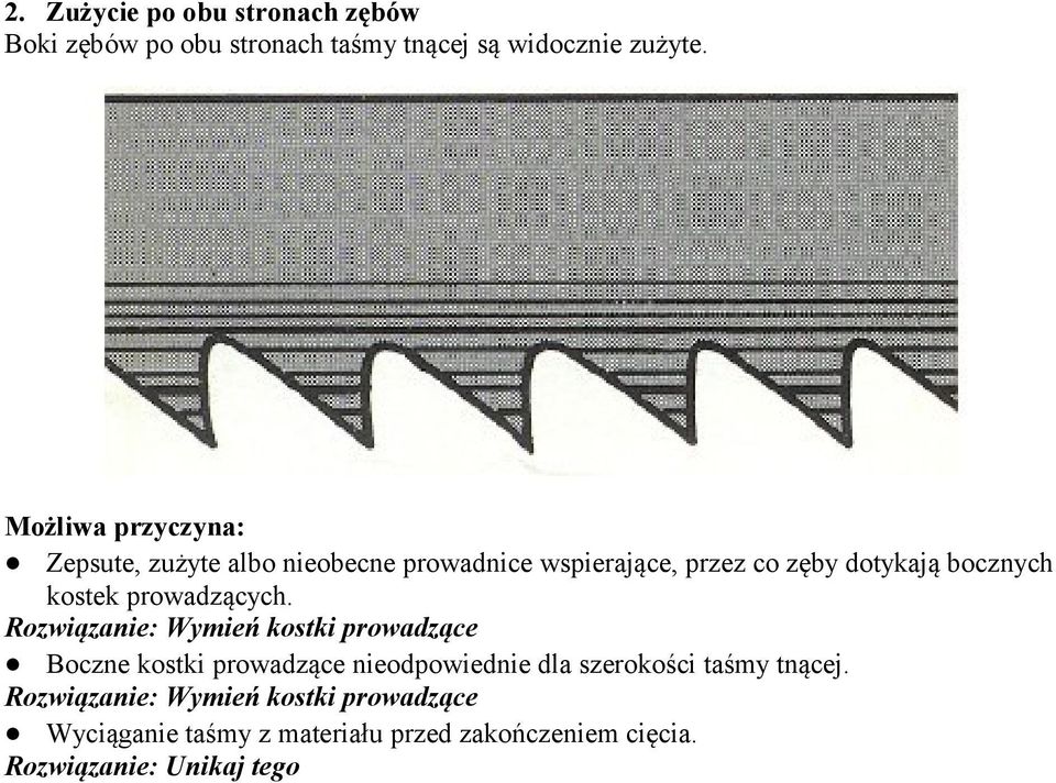 Rozwiązanie: Wymień kostki prowadzące Boczne kostki prowadzące nieodpowiednie dla szerokości taśmy tnącej.