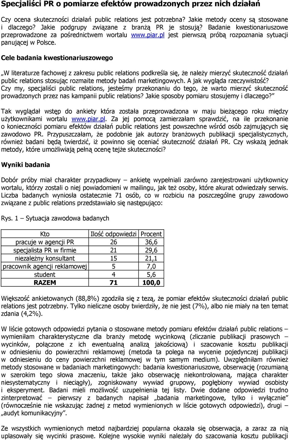 Cele badania kwestionariuszowego W literaturze fachowej z zakresu public relations podkreśla się, że należy mierzyć skuteczność działań public relations stosując rozmaite metody badań marketingowych.