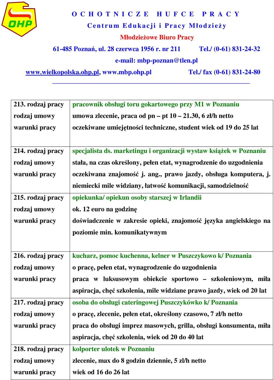 rodzaj pracy pracownik obsługi toru gokartowego przy M1 w Poznaniu umowa zlecenie, praca od pn pt 10 21.30, 6 zł/h netto oczekiwane umiejętności techniczne, student wiek od 19 do 25 lat 214.