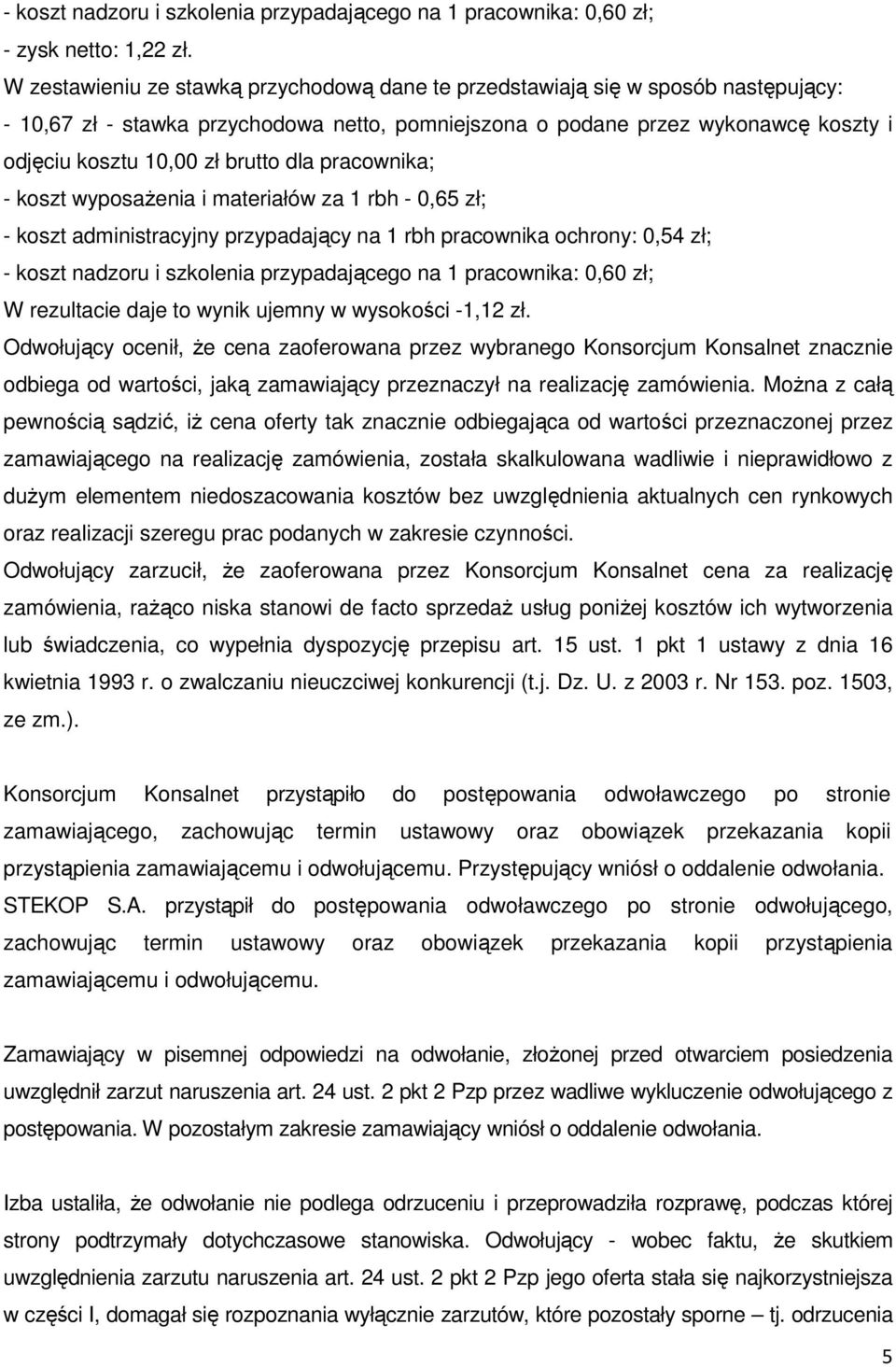 brutto dla pracownika; - koszt wyposażenia i materiałów za 1 rbh - 0,65 zł; - koszt administracyjny przypadający na 1 rbh pracownika ochrony: 0,54 zł; - koszt nadzoru i szkolenia przypadającego na 1