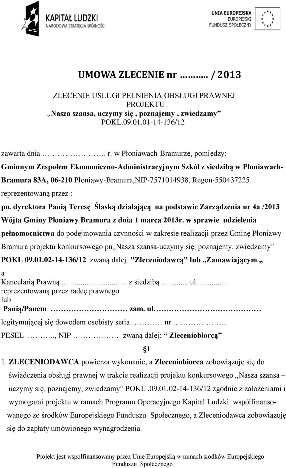 : po. dyrektora Panią Teresę Ślaską działającą na podstawie Zarządzenia nr 4a /2013 Wójta Gminy Płoniawy Bramura z dnia 1 marca 2013r.