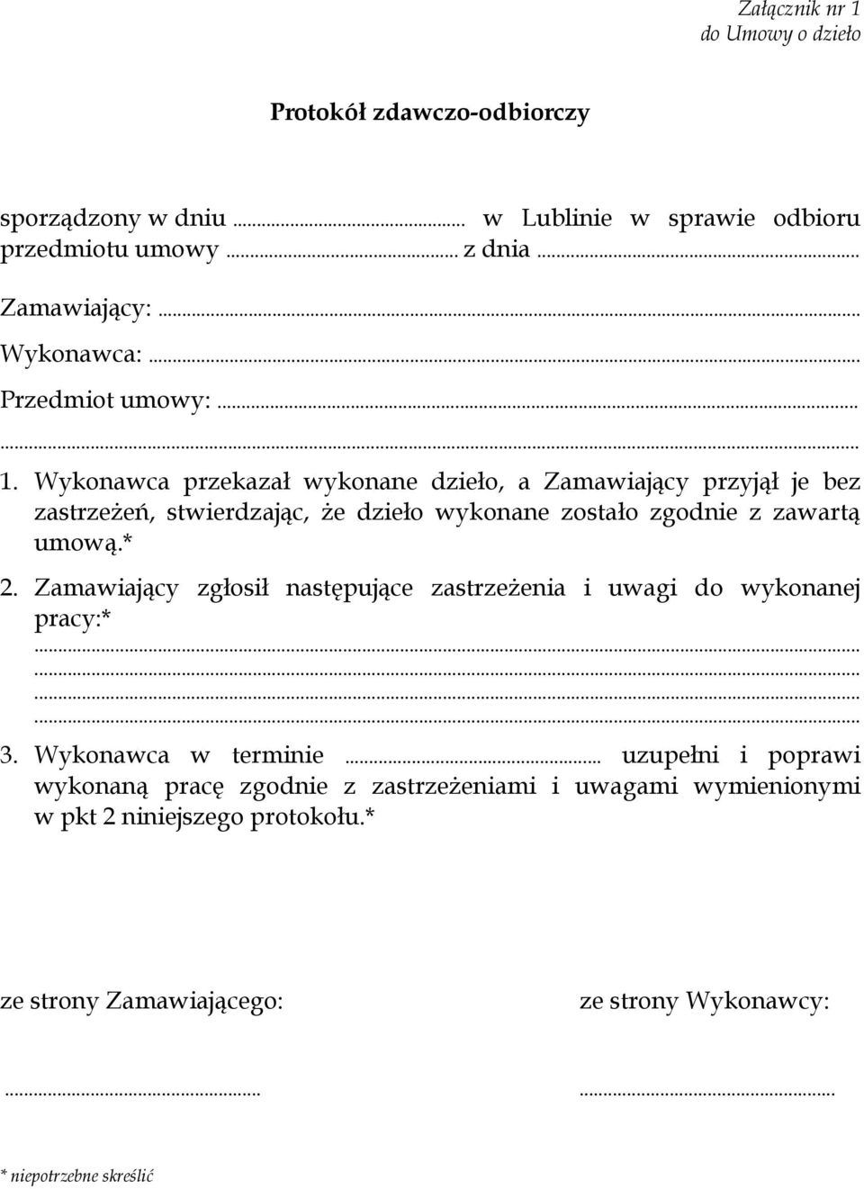 Wykonawca przekazał wykonane dzieło, a Zamawiający przyjął je bez zastrzeżeń, stwierdzając, że dzieło wykonane zostało zgodnie z zawartą umową.* 2.