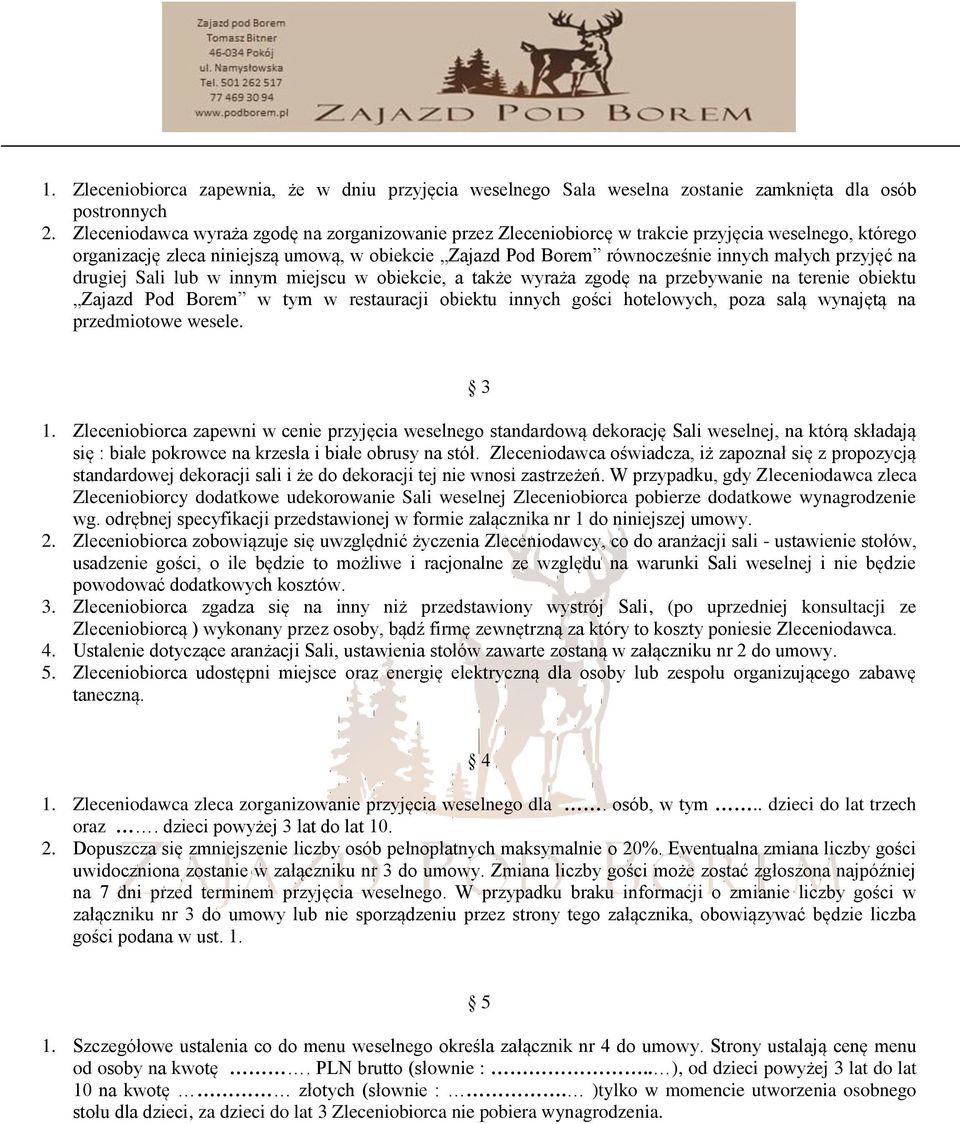 przyjęć na drugiej Sali lub w innym miejscu w obiekcie, a także wyraża zgodę na przebywanie na terenie obiektu Zajazd Pod Borem w tym w restauracji obiektu innych gości hotelowych, poza salą wynajętą