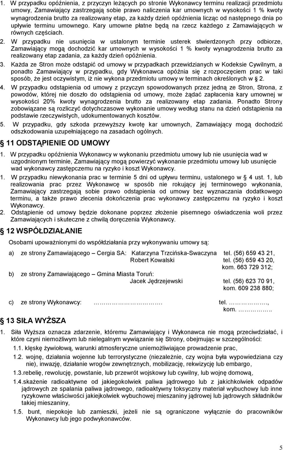2. W przypadku nie usunięcia w ustalonym terminie usterek stwierdzonych przy odbiorze, Zamawiający mogą dochodzić kar umownych w wysokości 1 % kwoty wynagrodzenia brutto za realizowany etap zadania,