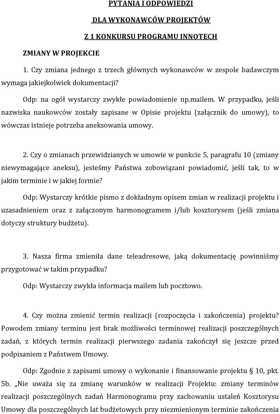 W przypadku, jeśli nazwiska naukowców zostały zapisane w Opisie projektu (załącznik do umowy), to wówczas istnieje potrzeba aneksowania umowy. 2.