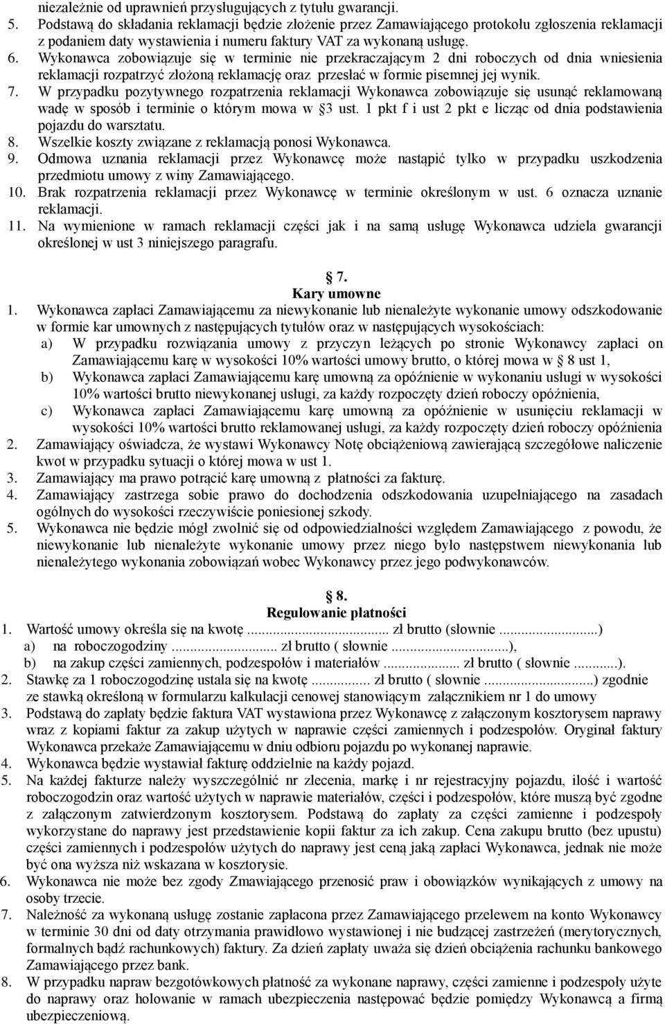 Wykonawca zobowiązuje się w terminie nie przekraczającym 2 dni roboczych od dnia wniesienia reklamacji rozpatrzyć złożoną reklamację oraz przesłać w formie pisemnej jej wynik. 7.