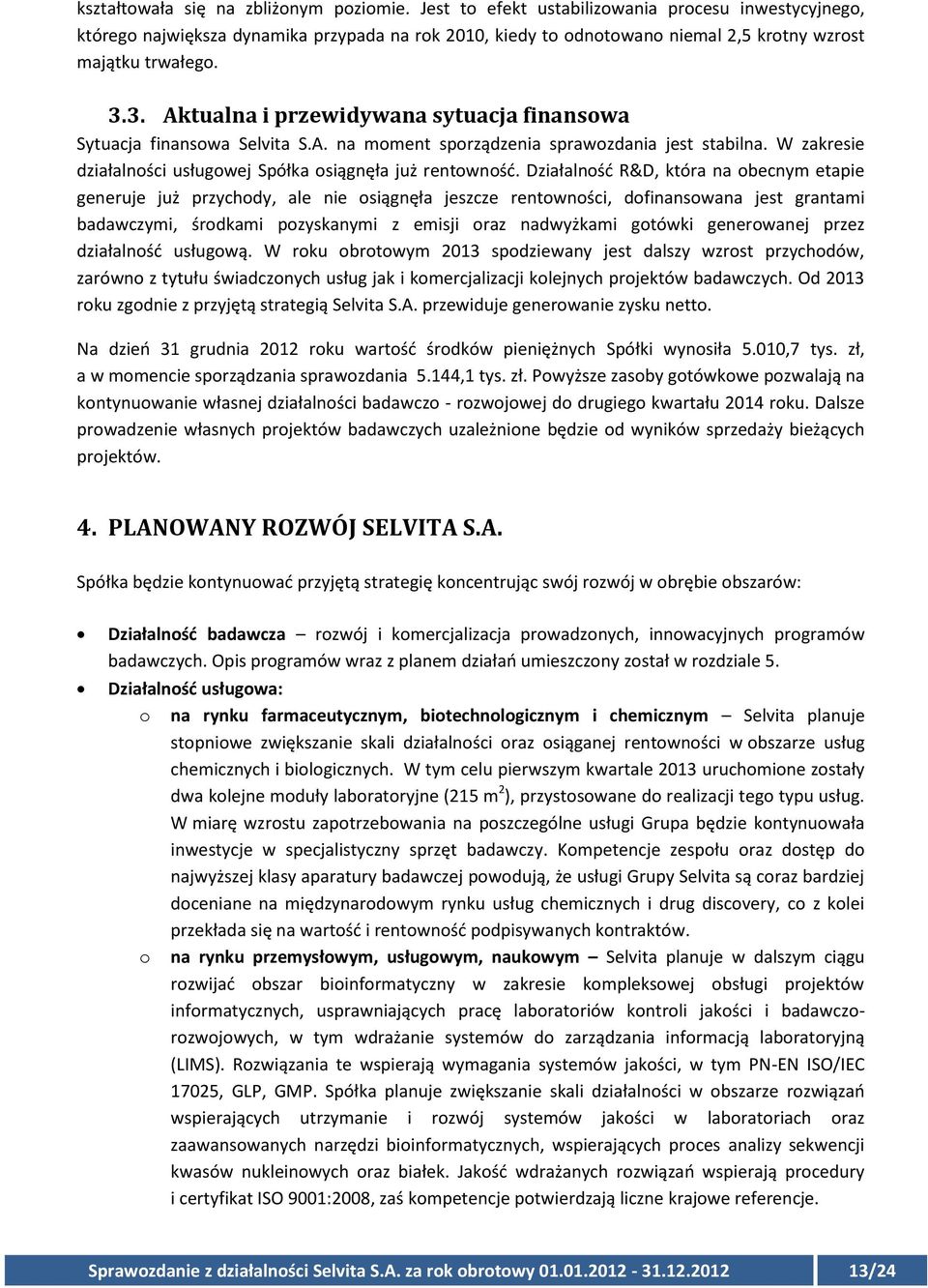 3. Aktualna i przewidywana sytuacja finansowa Sytuacja finansowa Selvita S.A. na moment sporządzenia sprawozdania jest stabilna. W zakresie działalności usługowej Spółka osiągnęła już rentowność.