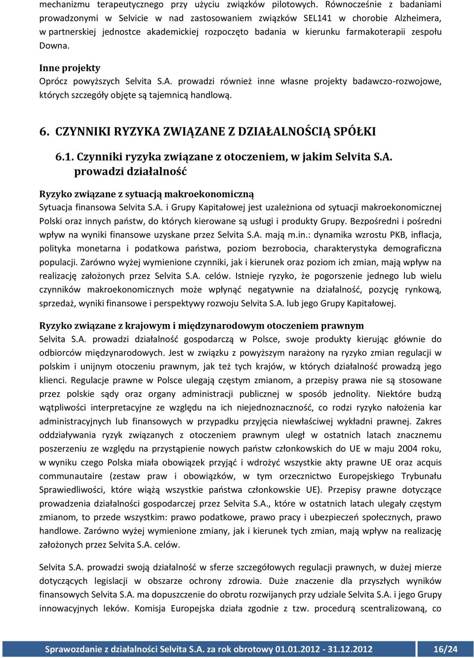 Downa. Inne projekty Oprócz powyższych Selvita S.A. prowadzi również inne własne projekty badawczo-rozwojowe, których szczegóły objęte są tajemnicą handlową. 6.