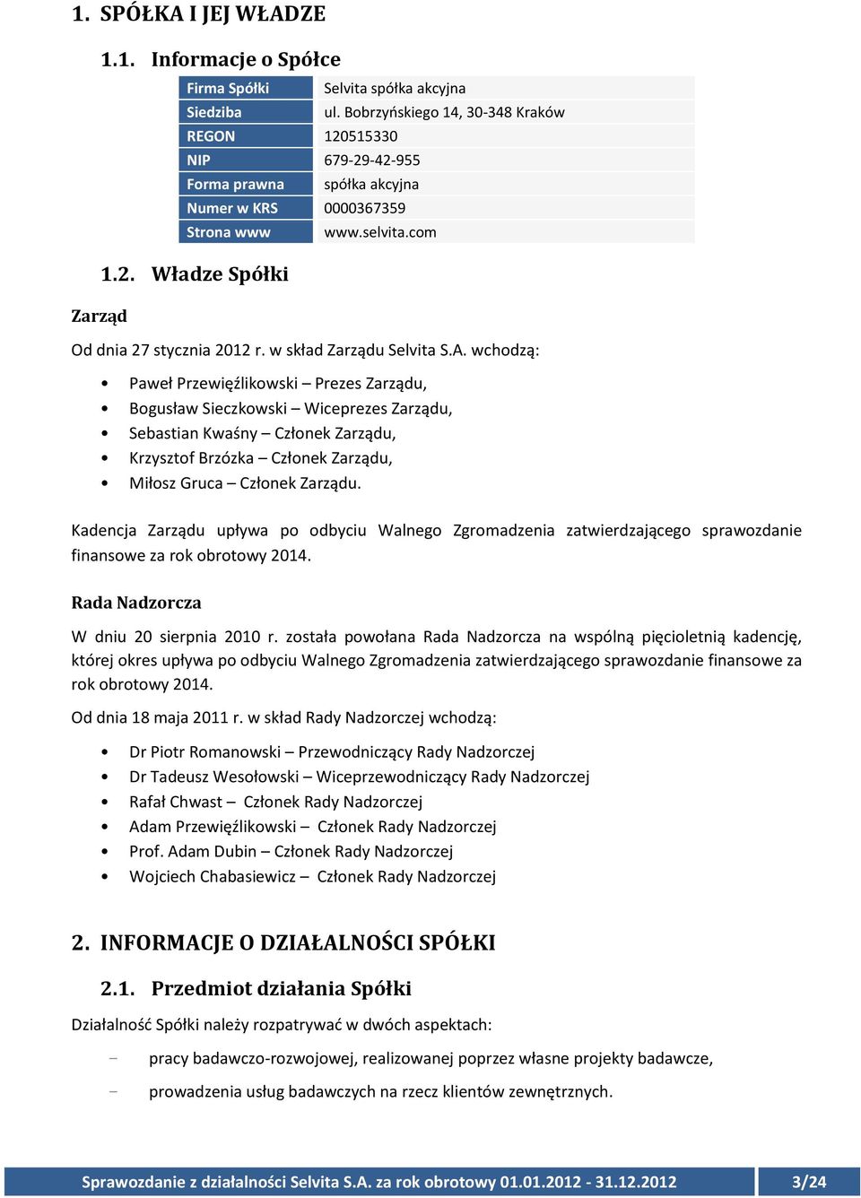 wchodzą: Paweł Przewięźlikowski Prezes Zarządu, Bogusław Sieczkowski Wiceprezes Zarządu, Sebastian Kwaśny Członek Zarządu, Krzysztof Brzózka Członek Zarządu, Miłosz Gruca Członek Zarządu.