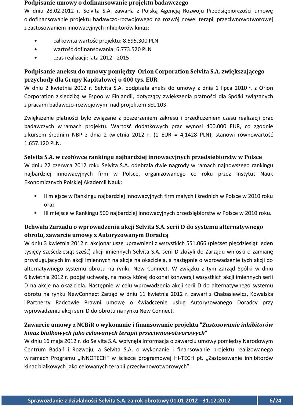 całkowita wartość projektu: 8.595.300 PLN wartość dofinansowania: 6.773.520 PLN czas realizacji: lata 2012-2015 Podpisanie aneksu do umowy pomiędzy Orion Corporation Selvita S.A.