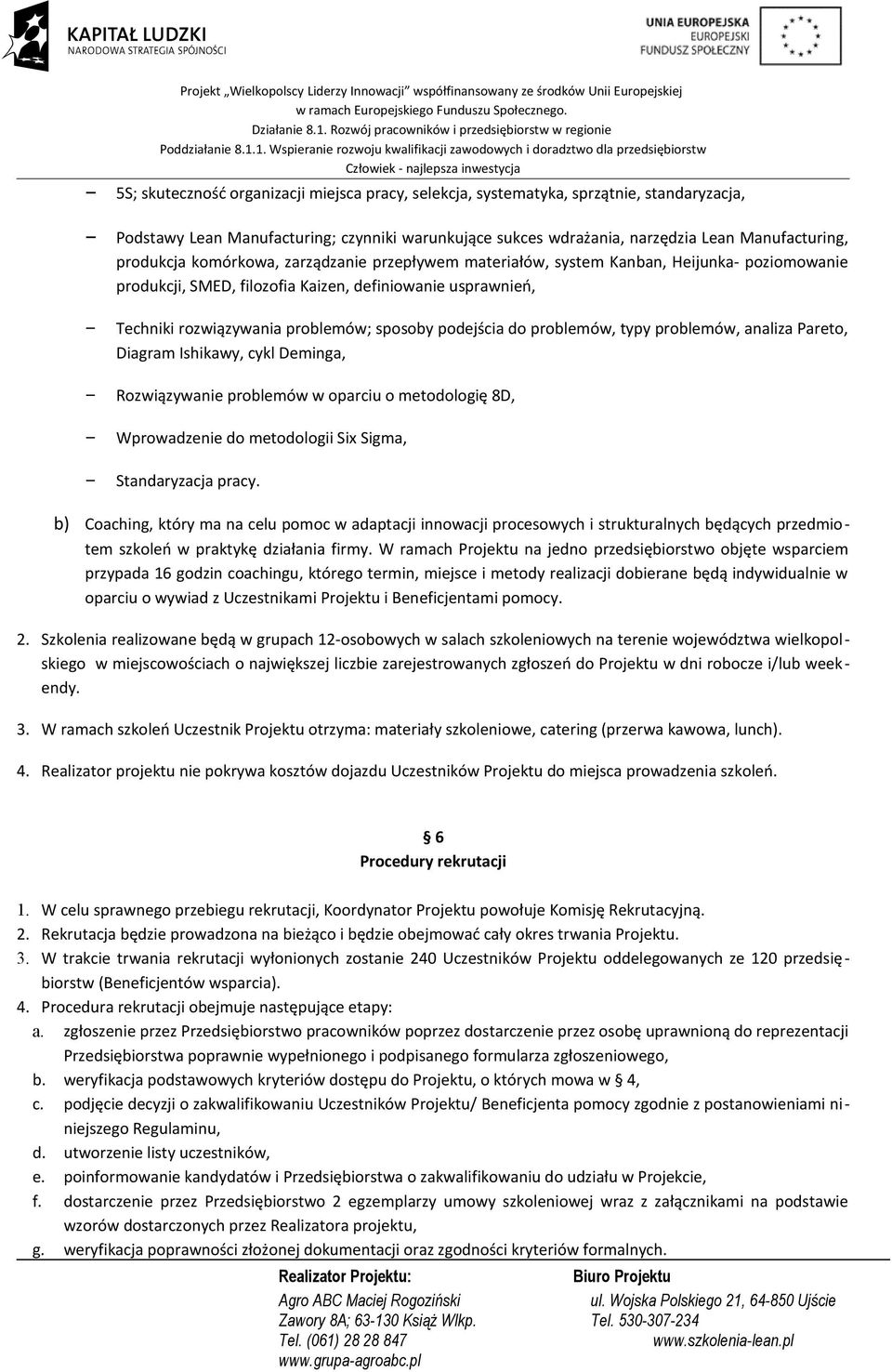 problemów, typy problemów, analiza Pareto, Diagram Ishikawy, cykl Deminga, Rozwiązywanie problemów w oparciu o metodologię 8D, Wprowadzenie do metodologii Six Sigma, Standaryzacja pracy.