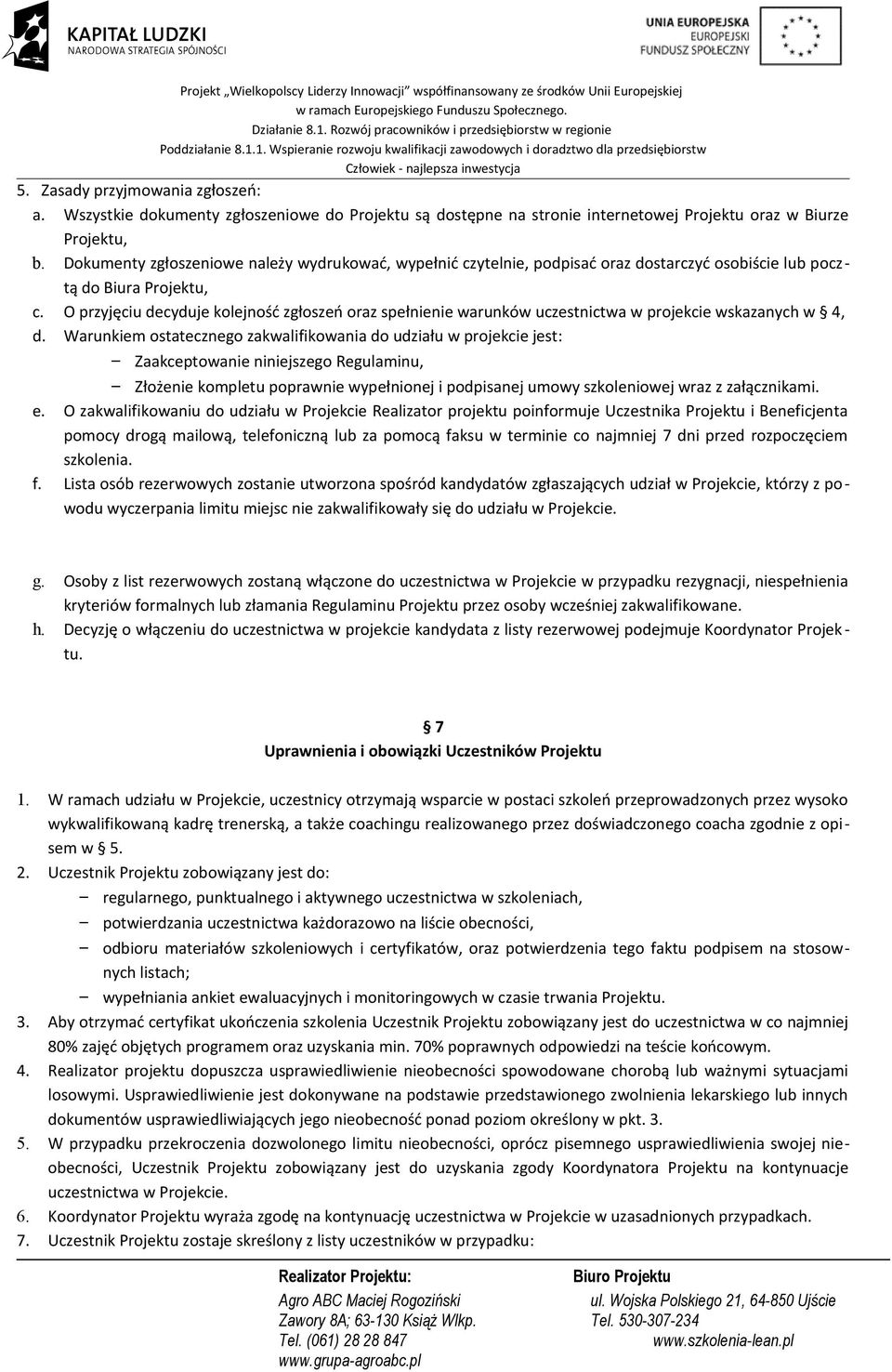 O przyjęciu decyduje kolejność zgłoszeń oraz spełnienie warunków uczestnictwa w projekcie wskazanych w 4, d.