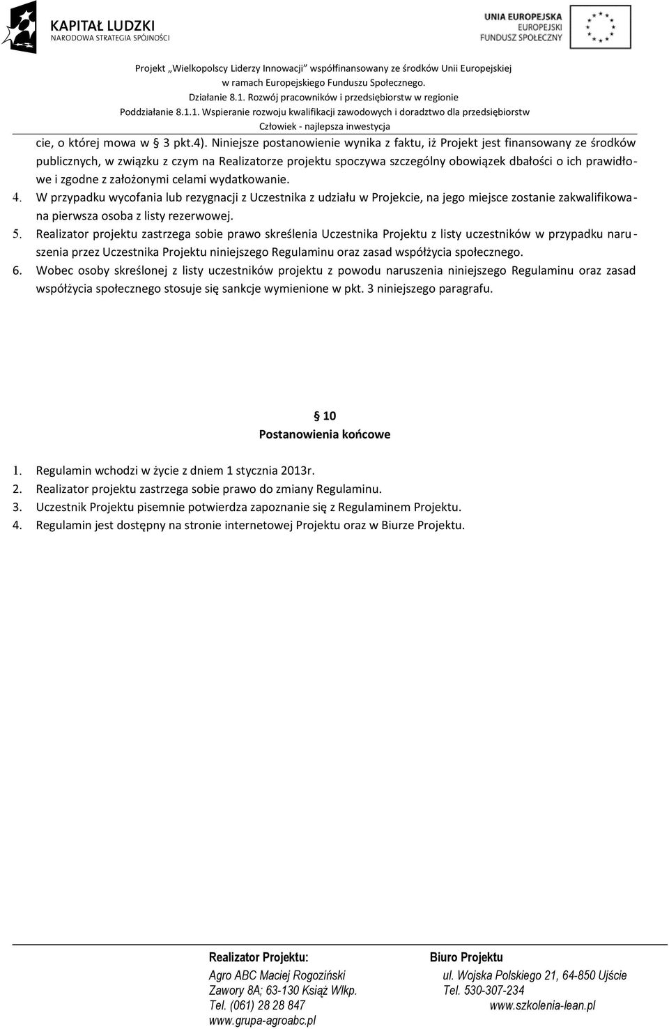 z założonymi celami wydatkowanie. 4. W przypadku wycofania lub rezygnacji z Uczestnika z udziału w Projekcie, na jego miejsce zostanie zakwalifikowana pierwsza osoba z listy rezerwowej. 5.
